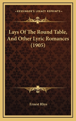 Lays Of The Round Table, And Other Lyric Romanc... 1169100228 Book Cover