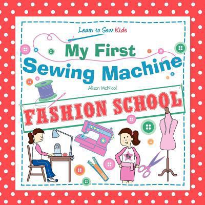 My First Sewing Machine - Fashion School. Learn... 1908707054 Book Cover