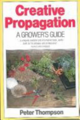 Creative Propagation: A Grower's Guide 0713471182 Book Cover