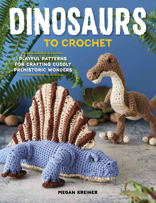 Dinosaurs to Crochet: Playful Patterns for Craf... 1950934551 Book Cover