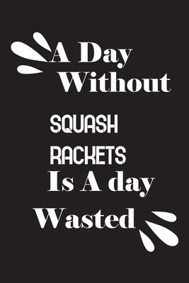 A day without squash rackets is a day wasted 1658869427 Book Cover