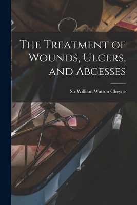 The Treatment of Wounds, Ulcers, and Abcesses 1014614724 Book Cover