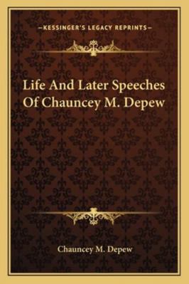 Life And Later Speeches Of Chauncey M. Depew 1163126284 Book Cover