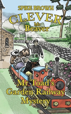 Clever Mr Beaver: Mr Toad's Garden Railway Mystery 1805585630 Book Cover