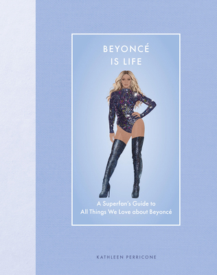 Beyonce Is Life: A Superfan's Guide to All Thin... 0760393133 Book Cover