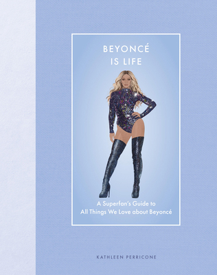 Beyoncé Is Life: A Superfan's Guide to All Thin... 0760393133 Book Cover