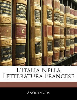 L'italia Nella Letteratura Francese [French] 1142489345 Book Cover