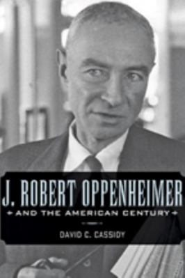 J. Robert Oppenheimer and the American Century 0801893178 Book Cover