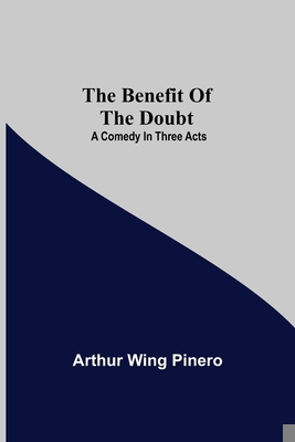 The Benefit Of The Doubt; A Comedy In Three Acts 9354757677 Book Cover