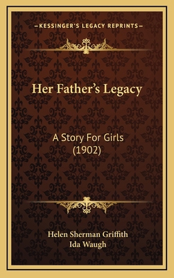 Her Father's Legacy: A Story For Girls (1902) 1166664864 Book Cover