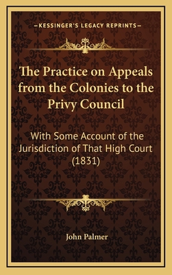 The Practice on Appeals from the Colonies to th... 1168764599 Book Cover