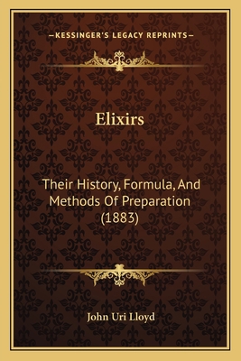 Elixirs: Their History, Formula, And Methods Of... 1164874810 Book Cover