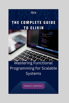The Complete Guide to Elixir: Mastering Functio... B0C6P9QT8F Book Cover