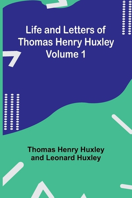 Life and Letters of Thomas Henry Huxley - Volume 1 9356905657 Book Cover