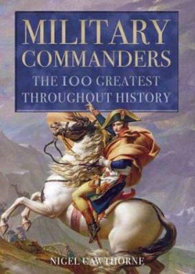 Military Commanders: The 100 Greatest Throughou... 1592700292 Book Cover