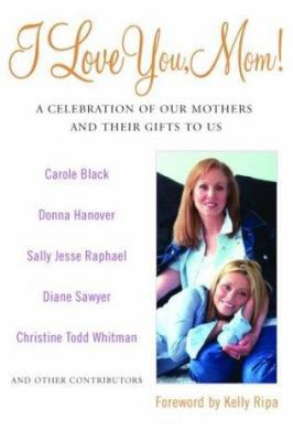 I Love You, Mom!: A Celebration of Our Mothers ... 140130043X Book Cover