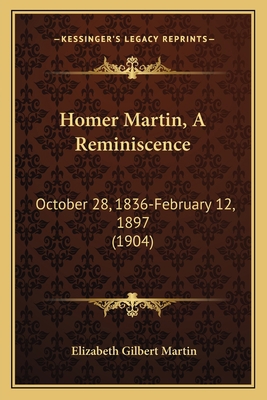 Homer Martin, A Reminiscence: October 28, 1836-... 1166153053 Book Cover