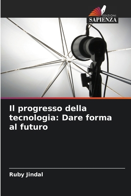 Il progresso della tecnologia: Dare forma al fu... [Italian] 6207901274 Book Cover