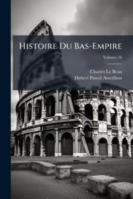 Histoire Du Bas-Empire; Volume 16 1144840287 Book Cover
