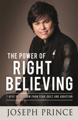 The Power of Right Believing: 7 Keys to Freedom... 1444798588 Book Cover