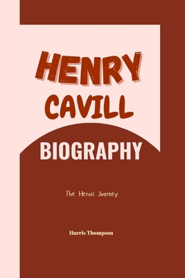 Henry Cavill Biography: The Heroic Journey            Book Cover