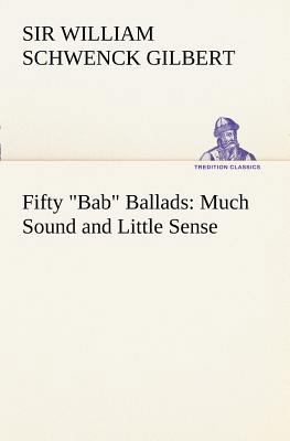 Fifty Bab Ballads: Much Sound and Little Sense 3849169839 Book Cover