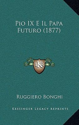 Pio IX E Il Papa Futuro (1877) [Italian] 1167869893 Book Cover
