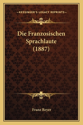 Die Franzosischen Sprachlaute (1887) [German] 1168327385 Book Cover