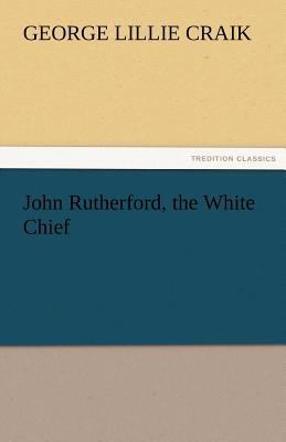 John Rutherford, the White Chief 3842474148 Book Cover