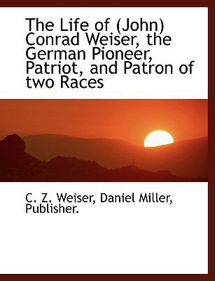The Life of (John) Conrad Weiser, the German Pi... 1140596209 Book Cover