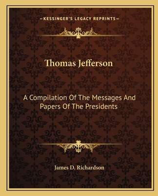 Thomas Jefferson: A Compilation Of The Messages... 1162648074 Book Cover