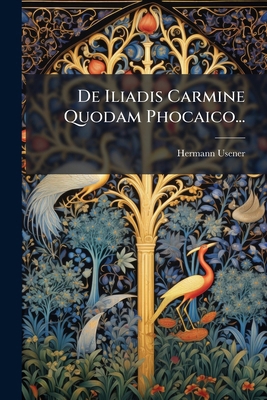 De Iliadis Carmine Quodam Phocaico... [Latin] 1273420616 Book Cover