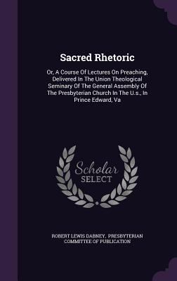 Sacred Rhetoric: Or, A Course Of Lectures On Pr... 1346895457 Book Cover