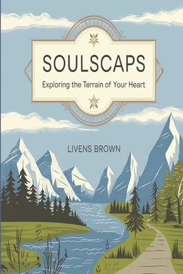 Soulscapes: Exploring The Terrian Of Your Heart B0DR2784Y3 Book Cover