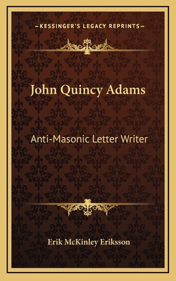 John Quincy Adams: Anti-Masonic Letter Writer 1168673968 Book Cover