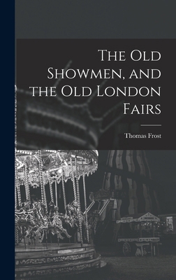 The Old Showmen, and the Old London Fairs 1017993319 Book Cover