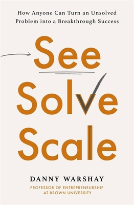 See, Solve, Scale: How Anyone Can Turn an Unsol... 0349427356 Book Cover