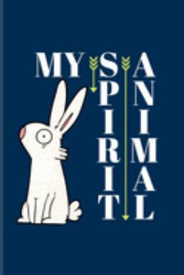 My Spirit Animal: Good Funny Life Quote Journal | Notebook | Workbook For Cute Rabbit, Bunny, Meditation, Yogi, Oracle, Pets, Buddhism & Yoga Fans - 6x9 - 100 Blank Lined Pages