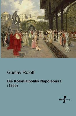 Die Kolonialpolitik Napoleons I.: (1899) [German] 3956100875 Book Cover