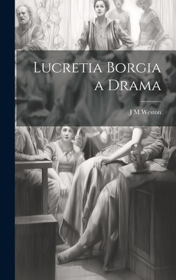 Lucretia Borgia a Drama 1020907703 Book Cover