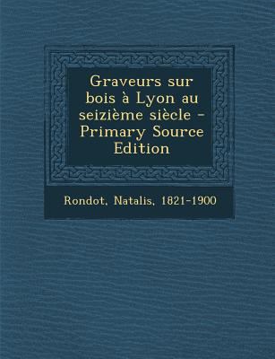 Graveurs Sur Bois ? Lyon Au Seizi?me Si?cle - P... [French] 1293040045 Book Cover