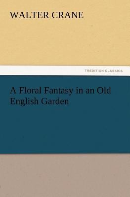 A Floral Fantasy in an Old English Garden 3847213105 Book Cover