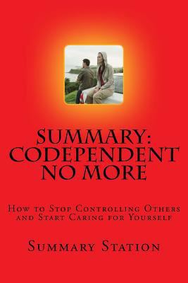 Summary: Codependent No More: How to Stop Controlling Others and Start Caring for Yourself 1533541868 Book Cover
