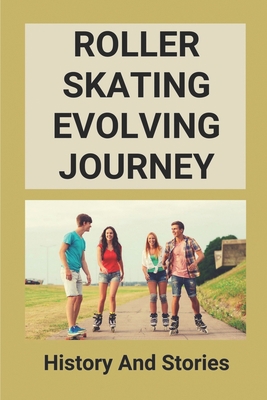 Roller Skating Evolving Journey: History And St... B096TJM5MT Book Cover