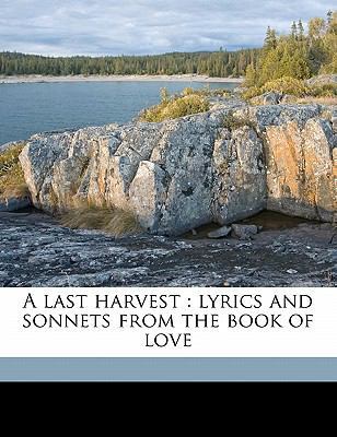 A Last Harvest: Lyrics and Sonnets from the Boo... 1176763679 Book Cover