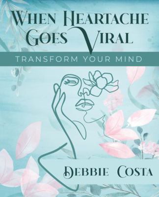 When Heartache Goes Viral: Transform Your Mind 1950995569 Book Cover