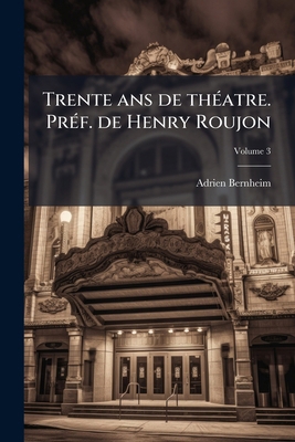 Trente ans de théatre. Préf. de Henry Roujon; V... [French] 1178231844 Book Cover