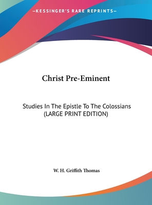 Christ Pre-Eminent: Studies In The Epistle To T... [Large Print] 116996009X Book Cover