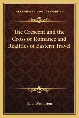 The Crescent and the Cross or Romance and Reali... 1162644443 Book Cover