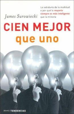 Cien Mejor Que Uno: La Sabiduria de la Multitud... [Spanish] 8479535911 Book Cover